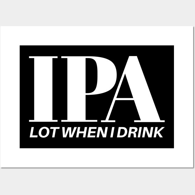 IPA Lot When I Drink Wall Art by Wilcox PhotoArt